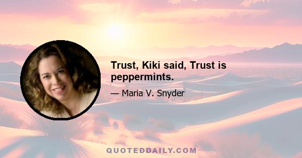 Trust, Kiki said, Trust is peppermints.