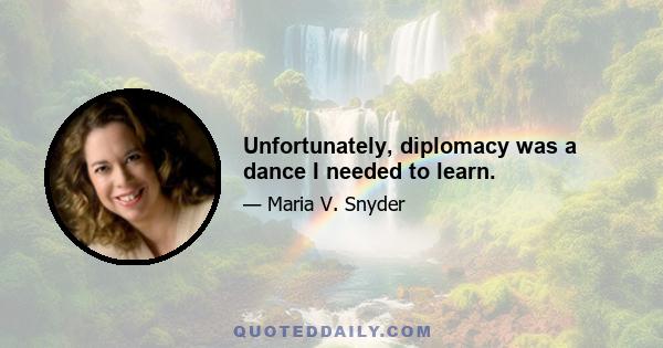 Unfortunately, diplomacy was a dance I needed to learn.