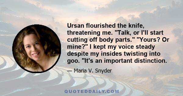 Ursan flourished the knife, threatening me. Talk, or I'll start cutting off body parts. Yours? Or mine? I kept my voice steady despite my insides twisting into goo. It's an important distinction.