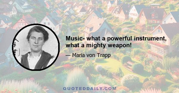 Music- what a powerful instrument, what a mighty weapon!