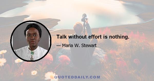 Talk without effort is nothing.