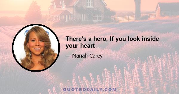 There's a hero, If you look inside your heart