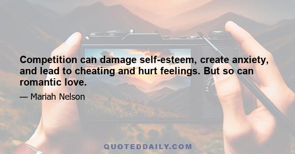 Competition can damage self-esteem, create anxiety, and lead to cheating and hurt feelings. But so can romantic love.