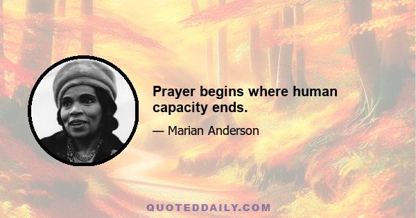 Prayer begins where human capacity ends.