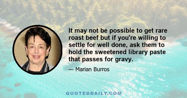 It may not be possible to get rare roast beef but if you're willing to settle for well done, ask them to hold the sweetened library paste that passes for gravy.