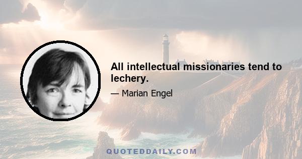 All intellectual missionaries tend to lechery.