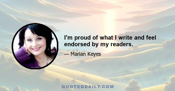 I'm proud of what I write and feel endorsed by my readers.