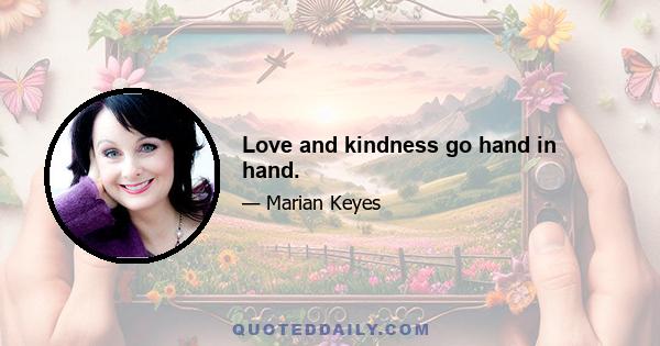 Love and kindness go hand in hand.