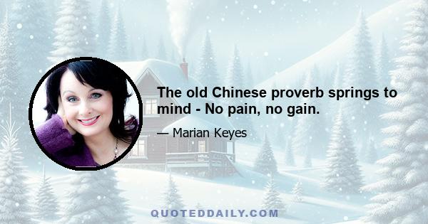 The old Chinese proverb springs to mind - No pain, no gain.