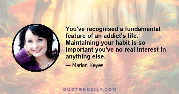 You've recognised a fundamental feature of an addict's life. Maintaining your habit is so important you've no real interest in anything else.