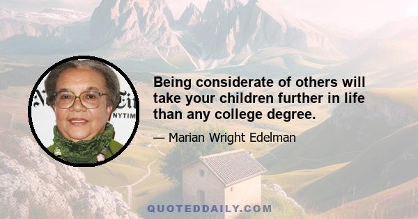 Being considerate of others will take your children further in life than any college degree.