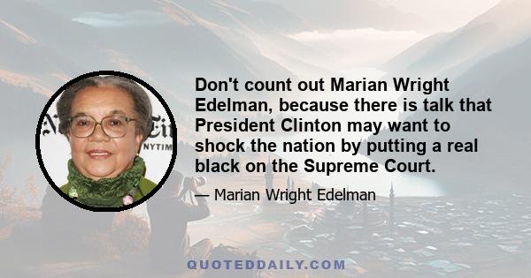 Don't count out Marian Wright Edelman, because there is talk that President Clinton may want to shock the nation by putting a real black on the Supreme Court.