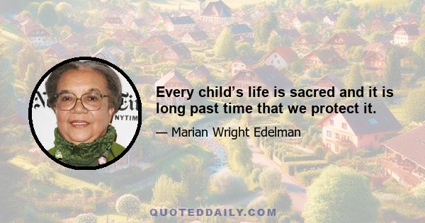 Every child’s life is sacred and it is long past time that we protect it.