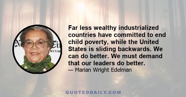 Far less wealthy industrialized countries have committed to end child poverty, while the United States is sliding backwards. We can do better. We must demand that our leaders do better.