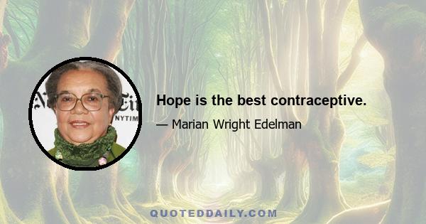 Hope is the best contraceptive.