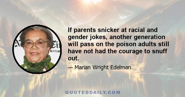 If parents snicker at racial and gender jokes, another generation will pass on the poison adults still have not had the courage to snuff out.