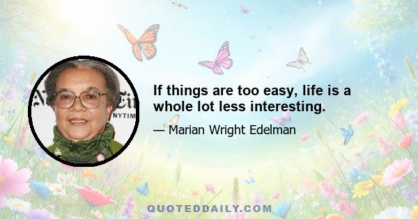 If things are too easy, life is a whole lot less interesting.