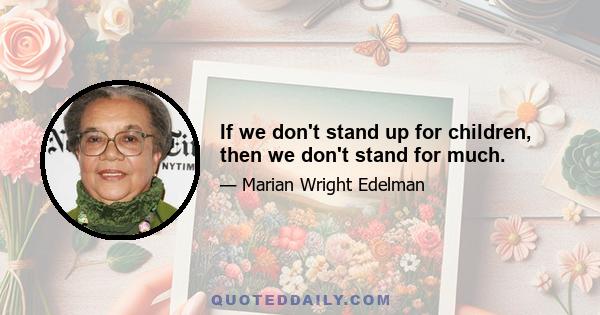 If we don't stand up for children, then we don't stand for much.