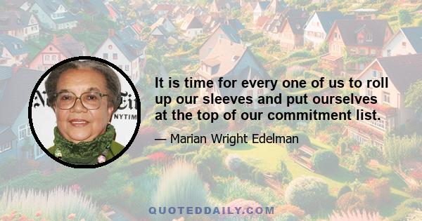 It is time for every one of us to roll up our sleeves and put ourselves at the top of our commitment list.