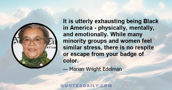 It is utterly exhausting being Black in America - physically, mentally, and emotionally. While many minority groups and women feel similar stress, there is no respite or escape from your badge of color.