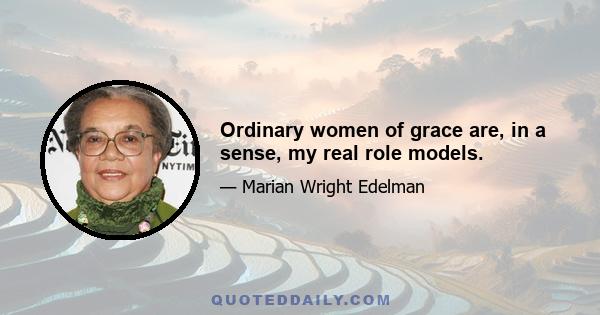 Ordinary women of grace are, in a sense, my real role models.