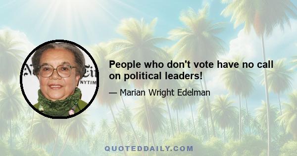 People who don't vote have no call on political leaders!