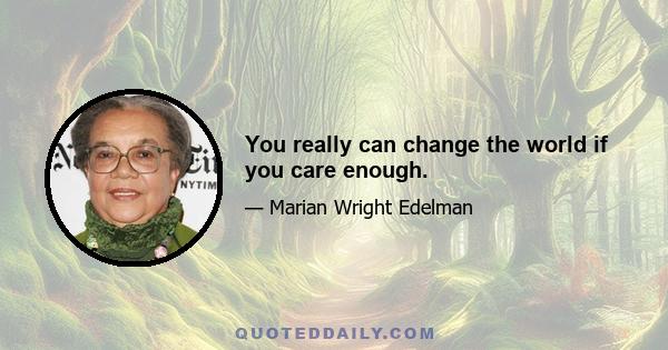 You really can change the world if you care enough.