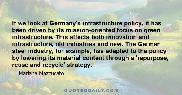 If we look at Germany's infrastructure policy, it has been driven by its mission-oriented focus on green infrastructure. This affects both innovation and infrastructure, old industries and new. The German steel