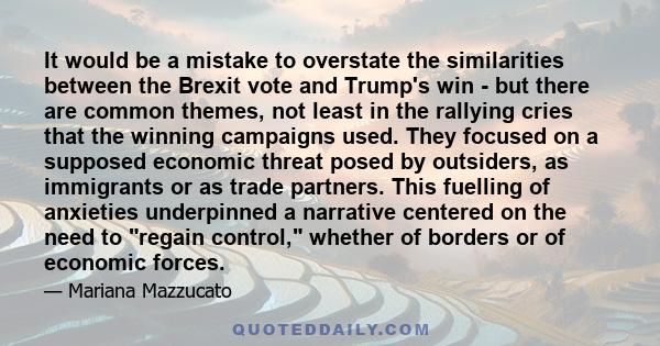 It would be a mistake to overstate the similarities between the Brexit vote and Trump's win - but there are common themes, not least in the rallying cries that the winning campaigns used. They focused on a supposed