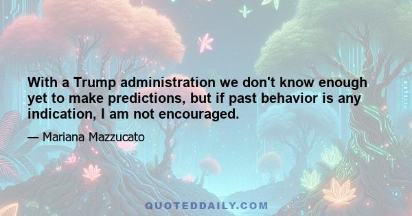 With a Trump administration we don't know enough yet to make predictions, but if past behavior is any indication, I am not encouraged.