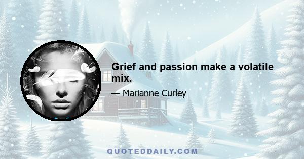 Grief and passion make a volatile mix.