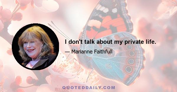 I don't talk about my private life.