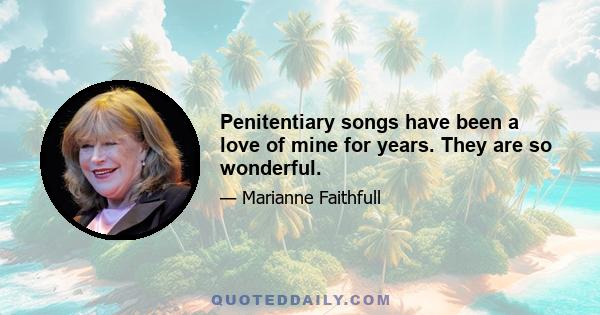 Penitentiary songs have been a love of mine for years. They are so wonderful.