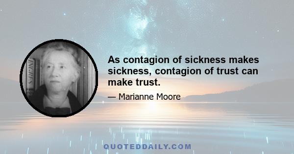 As contagion of sickness makes sickness, contagion of trust can make trust.