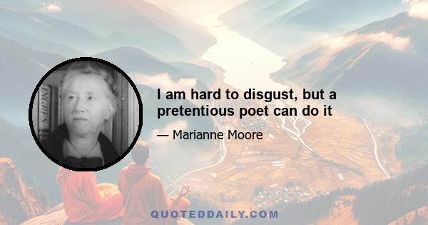 I am hard to disgust, but a pretentious poet can do it