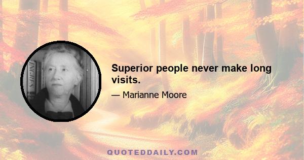 Superior people never make long visits.