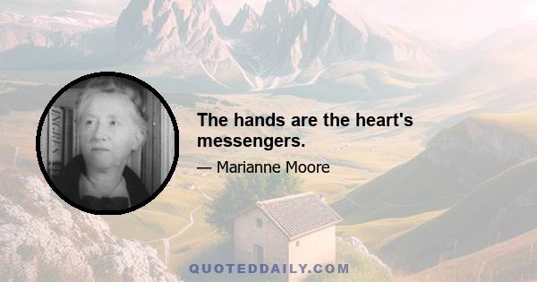 The hands are the heart's messengers.