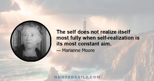 The self does not realize itself most fully when self-realization is its most constant aim.