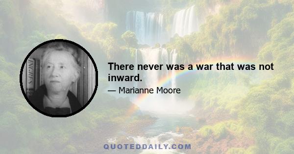 There never was a war that was not inward.