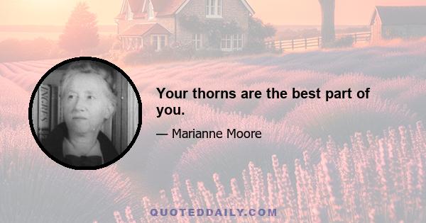 Your thorns are the best part of you.