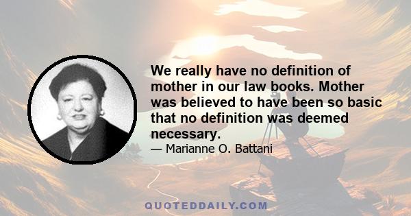 We really have no definition of mother in our law books. Mother was believed to have been so basic that no definition was deemed necessary.