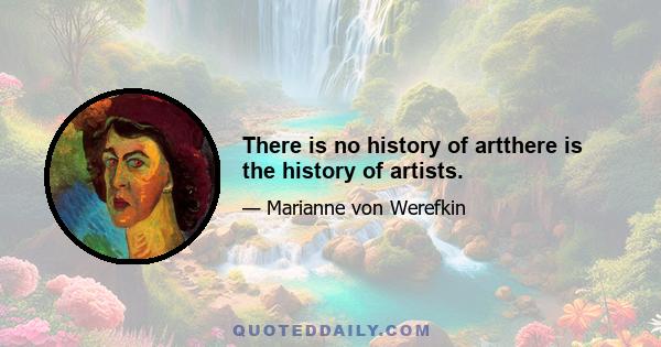 There is no history of artthere is the history of artists.