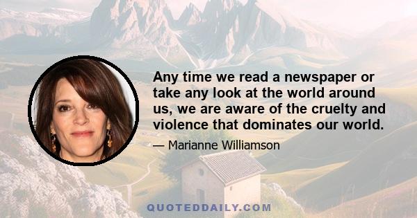 Any time we read a newspaper or take any look at the world around us, we are aware of the cruelty and violence that dominates our world.