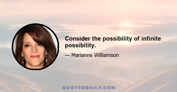 Consider the possibility of infinite possibility.