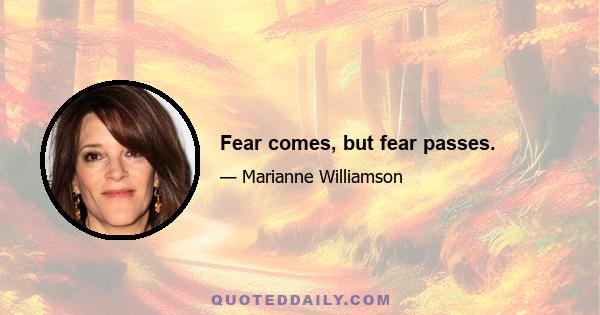 Fear comes, but fear passes.