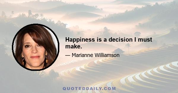 Happiness is a decision I must make.