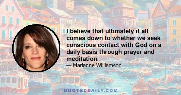 I believe that ultimately it all comes down to whether we seek conscious contact with God on a daily basis through prayer and meditation.