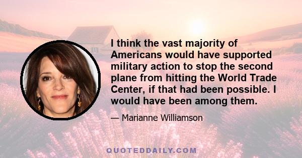 I think the vast majority of Americans would have supported military action to stop the second plane from hitting the World Trade Center, if that had been possible. I would have been among them.