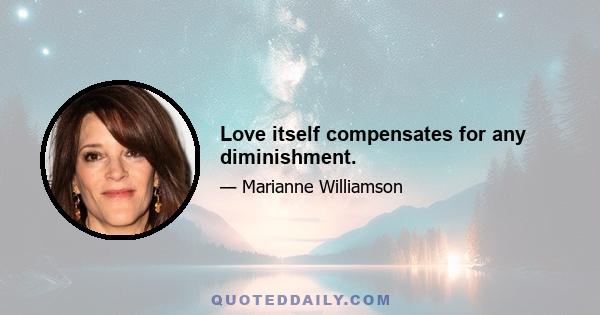 Love itself compensates for any diminishment.