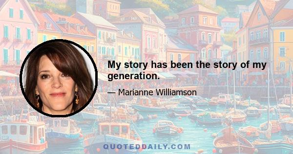 My story has been the story of my generation.